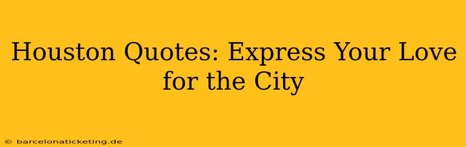 Houston Quotes: Express Your Love for the City