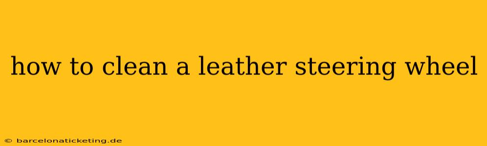 how to clean a leather steering wheel