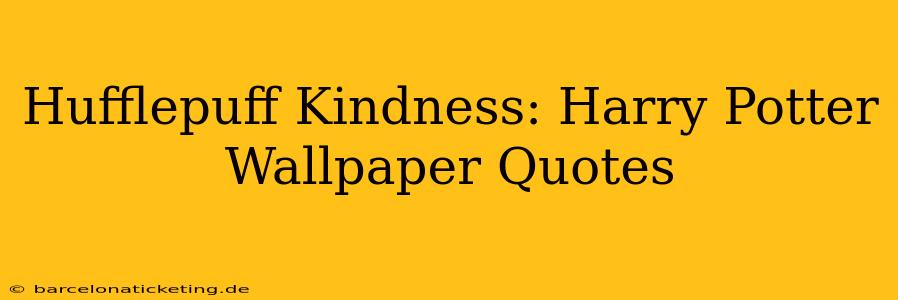Hufflepuff Kindness: Harry Potter Wallpaper Quotes