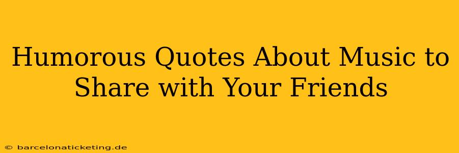 Humorous Quotes About Music to Share with Your Friends