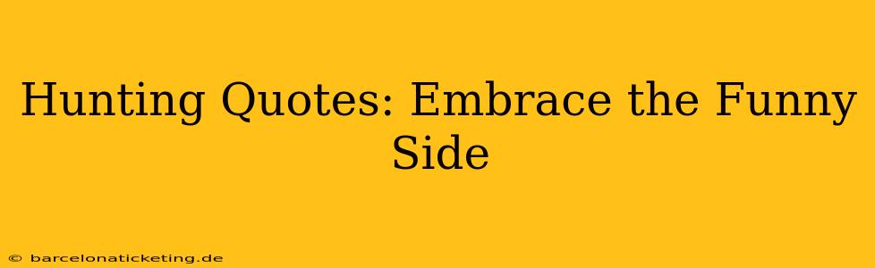 Hunting Quotes: Embrace the Funny Side