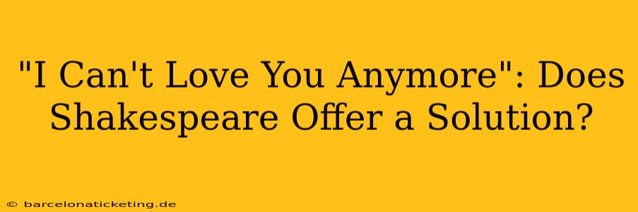 "I Can't Love You Anymore": Does Shakespeare Offer a Solution?