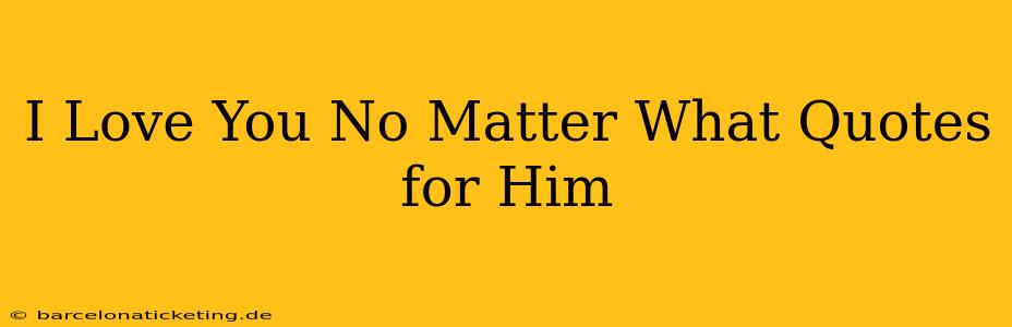 I Love You No Matter What Quotes for Him