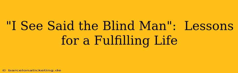 "I See Said the Blind Man":  Lessons for a Fulfilling Life