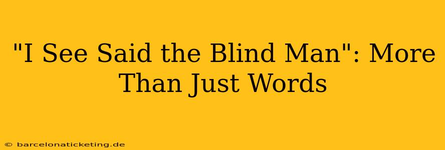"I See Said the Blind Man": More Than Just Words