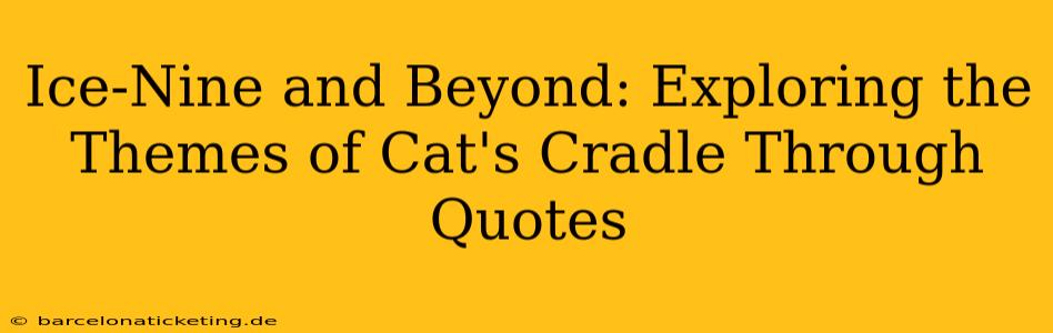 Ice-Nine and Beyond: Exploring the Themes of Cat's Cradle Through Quotes