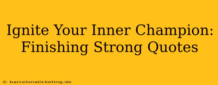 Ignite Your Inner Champion: Finishing Strong Quotes