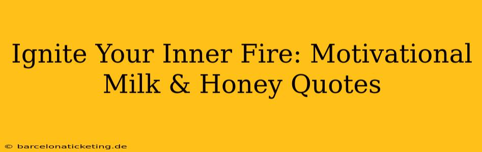 Ignite Your Inner Fire: Motivational Milk & Honey Quotes
