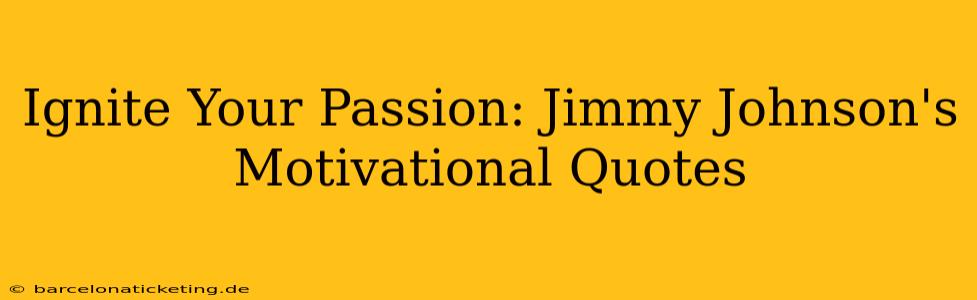 Ignite Your Passion: Jimmy Johnson's Motivational Quotes