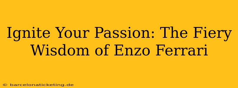 Ignite Your Passion: The Fiery Wisdom of Enzo Ferrari