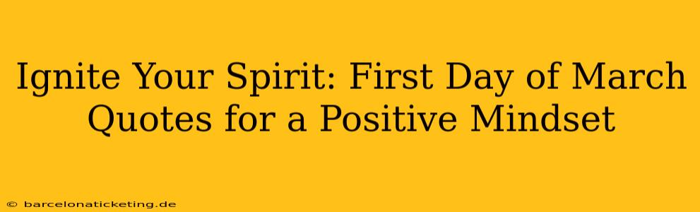 Ignite Your Spirit: First Day of March Quotes for a Positive Mindset