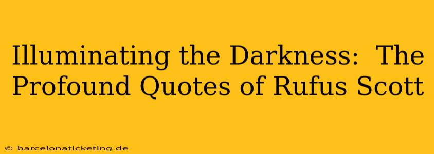 Illuminating the Darkness:  The Profound Quotes of Rufus Scott