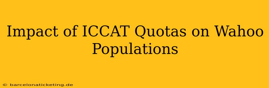 Impact of ICCAT Quotas on Wahoo Populations
