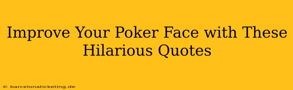 Improve Your Poker Face with These Hilarious Quotes
