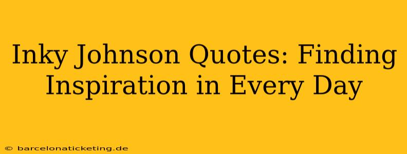 Inky Johnson Quotes: Finding Inspiration in Every Day