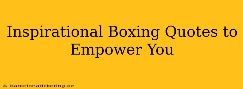 Inspirational Boxing Quotes to Empower You