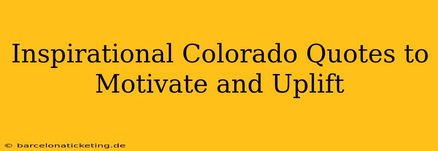Inspirational Colorado Quotes to Motivate and Uplift