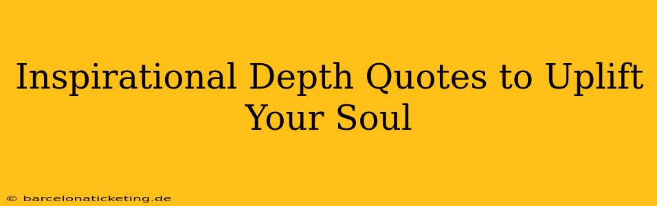 Inspirational Depth Quotes to Uplift Your Soul