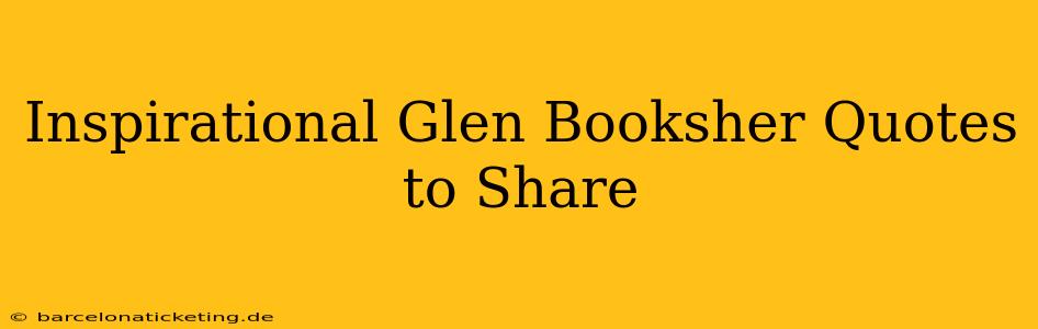 Inspirational Glen Booksher Quotes to Share