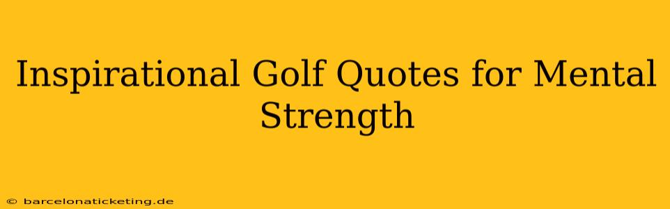 Inspirational Golf Quotes for Mental Strength