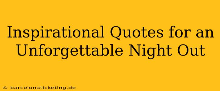 Inspirational Quotes for an Unforgettable Night Out