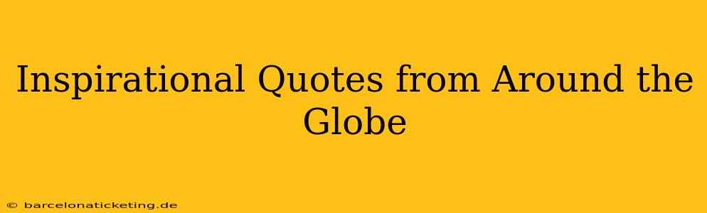 Inspirational Quotes from Around the Globe
