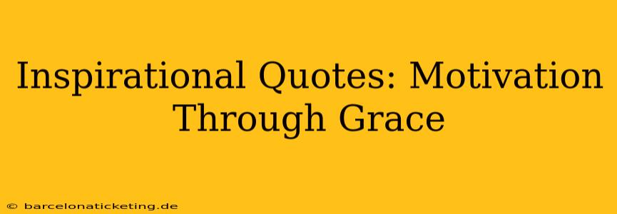 Inspirational Quotes: Motivation Through Grace