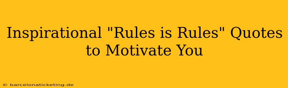 Inspirational "Rules is Rules" Quotes to Motivate You