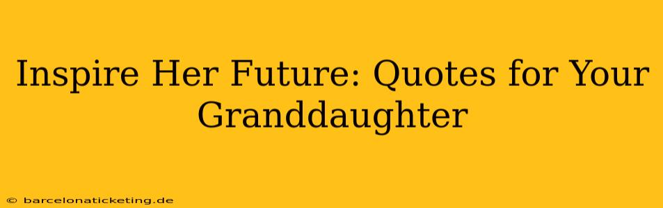 Inspire Her Future: Quotes for Your Granddaughter