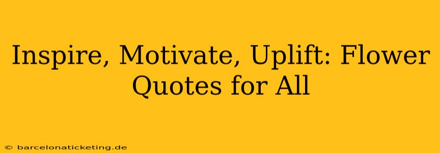 Inspire, Motivate, Uplift: Flower Quotes for All