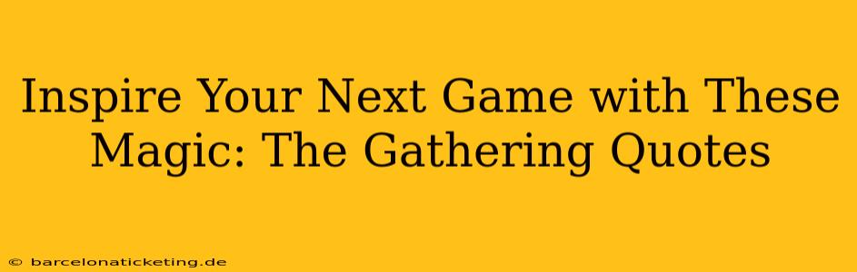 Inspire Your Next Game with These Magic: The Gathering Quotes