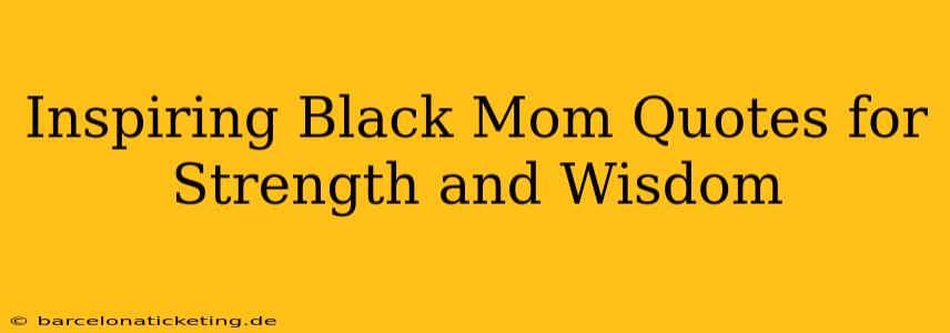 Inspiring Black Mom Quotes for Strength and Wisdom