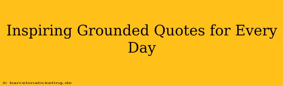 Inspiring Grounded Quotes for Every Day