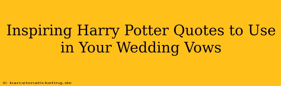 Inspiring Harry Potter Quotes to Use in Your Wedding Vows