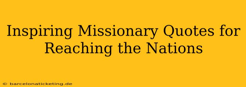 Inspiring Missionary Quotes for Reaching the Nations