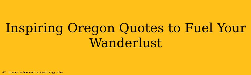 Inspiring Oregon Quotes to Fuel Your Wanderlust