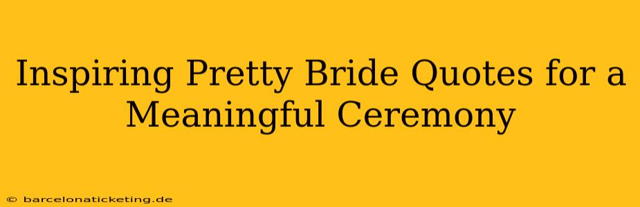 Inspiring Pretty Bride Quotes for a Meaningful Ceremony