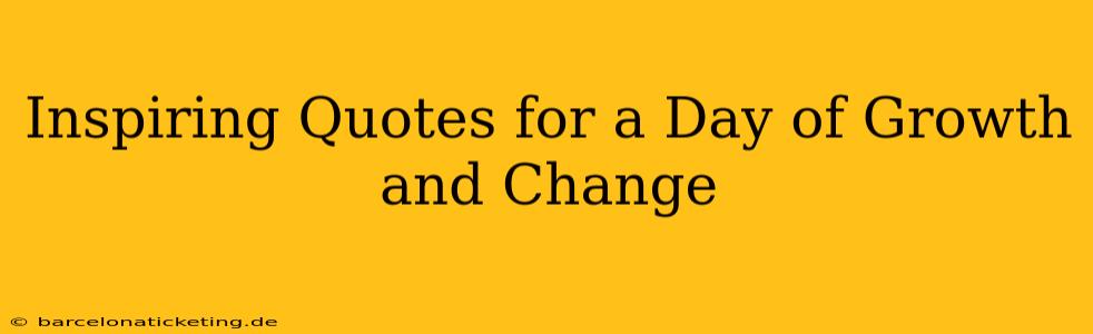 Inspiring Quotes for a Day of Growth and Change