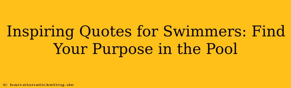 Inspiring Quotes for Swimmers: Find Your Purpose in the Pool