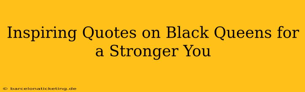 Inspiring Quotes on Black Queens for a Stronger You