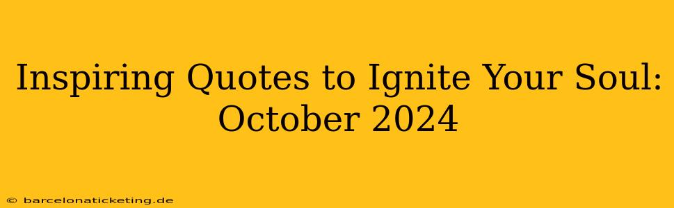 Inspiring Quotes to Ignite Your Soul: October 2024