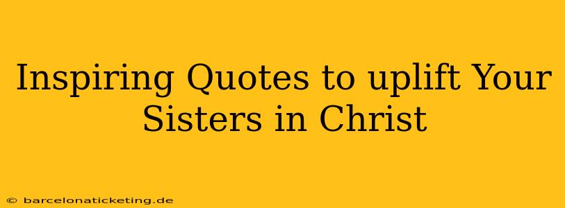 Inspiring Quotes to uplift Your Sisters in Christ