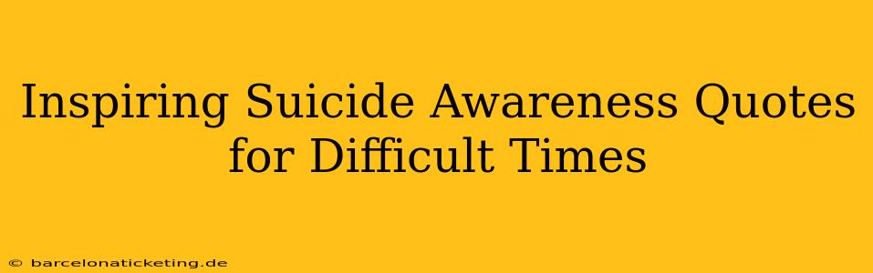 Inspiring Suicide Awareness Quotes for Difficult Times