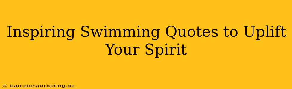 Inspiring Swimming Quotes to Uplift Your Spirit