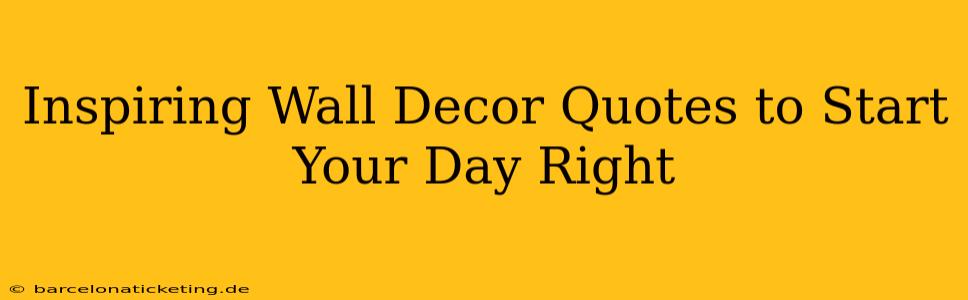 Inspiring Wall Decor Quotes to Start Your Day Right