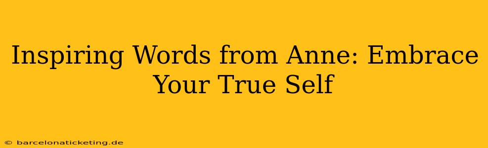 Inspiring Words from Anne: Embrace Your True Self