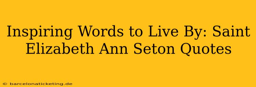Inspiring Words to Live By: Saint Elizabeth Ann Seton Quotes