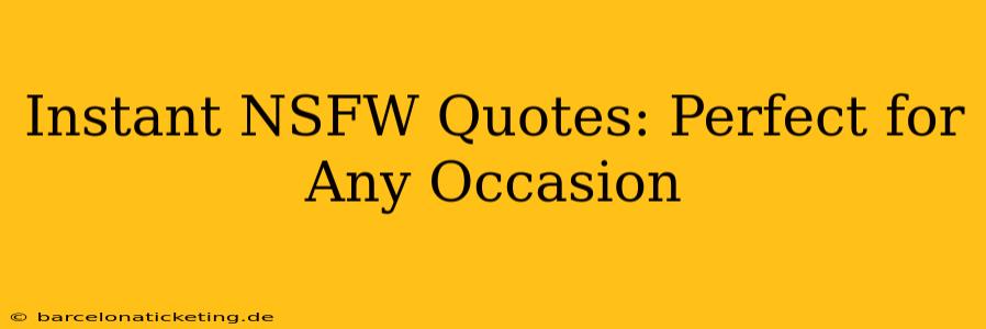Instant NSFW Quotes: Perfect for Any Occasion Instant NSFW Quotes: Perfect for Any Occasion