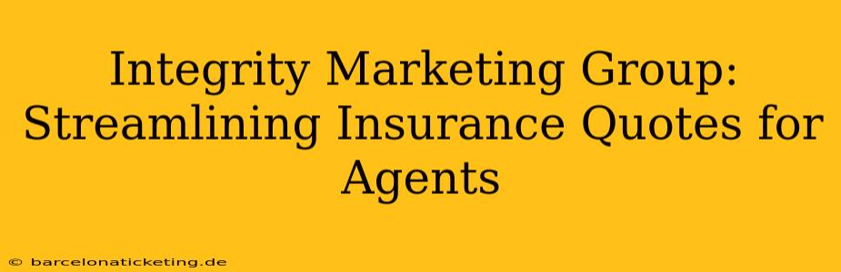 Integrity Marketing Group: Streamlining Insurance Quotes for Agents