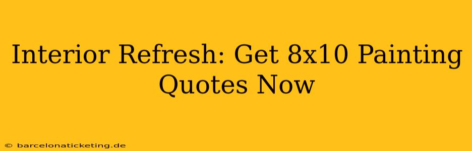 Interior Refresh: Get 8x10 Painting Quotes Now
